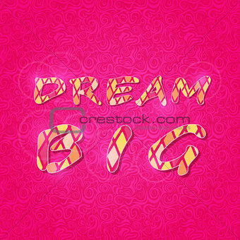 Shiny Dream Big Phrase on Pink Backdrop