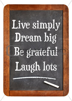 Live simply, dream big, be grateful, laugh lots