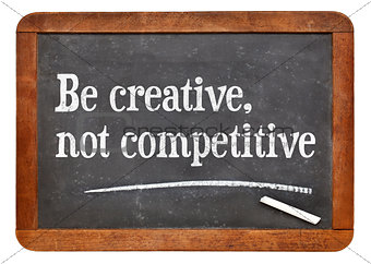 Be creative, not competitive