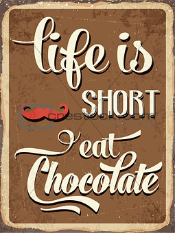 Retro metal sign " Life is short, eat chocolate"