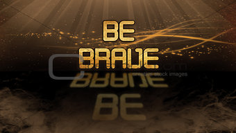 Gold quote - Be brave