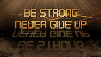 Gold quote - Be strong, never give up