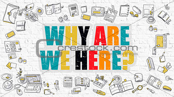 Why Are We Here Concept. Multicolor on White Brickwall.