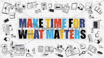Make Time for What Matters Concept. Multicolor on White Brickwall.