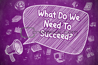 What Do We Need To Succeed - Business Concept.