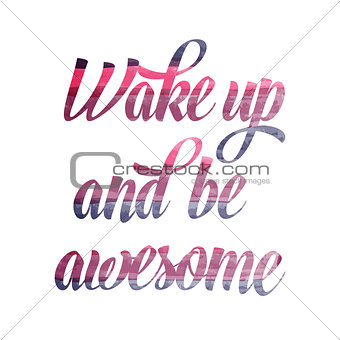 Watercolor motivational quote. "Wake up and be awesome".