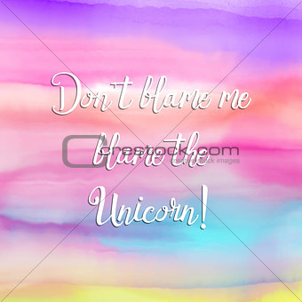 Unicorn funny quotation on a colourful watercolour background