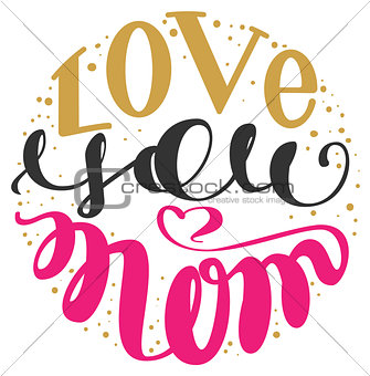 Love you mom. Handwritten lettering text for greeting card for mother day
