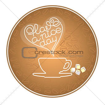 Silhouette cup, coffee grains, text Have a nice day.
