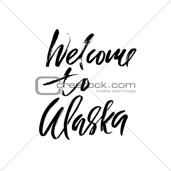Welcome to Alaska. Modern dry brush lettering. Retro typography print. Vector handwritten inscription.